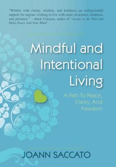 Mindful and Intentional Living: A Path to Peace Clarity and Freedom