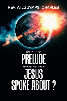 Are We to the Prelude of Those Times That Jesus Spoke About?