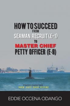 How to Succeed from Seaman Recruit (E-1) to Master Chief Petty Officer (E-9)