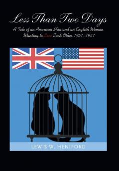 Less Than Two Days: A Tale of an American Man and an English Woman Wanting to Love Each Other 1951-1957