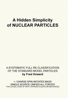 A Hidden Simplicity of Nuclear Particles: A Systematic Full Re-Classification of the Standard Model Particles