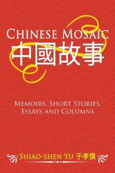 Chinese Mosaic: Memoirs Short Stories Essays and Columns