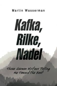 Kafka Rilke Nadel: Three German Writers Pulling Me Toward the East