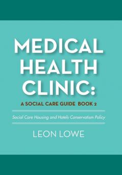 Medical Health Clinic: a Social Care Guide Book 2: Social Care Housing and Hotels Conservatism Policy