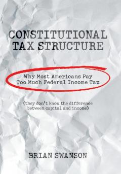 Constitutional Tax Structure: Why Most Americans Pay Too Much Federal Income Tax