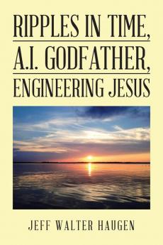 Ripples in Time A.I. Godfather Engineering  Jesus