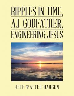 Ripples in Time A.I. Godfather Engineering Jesus