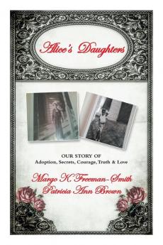 Alice's Daughters: Our Story of Adoption Secrets Courage Truth & Love