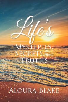 Life's Mysteries Secrets and Truths