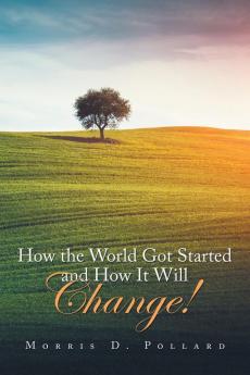 How the World Got Started and How It Will Change!