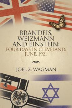 Brandeis Weizmann and Einstein: Four Days in Cleveland; June 1921