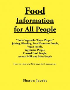 Food Information for All People: New Food People Blending Juicing & Food Processor People Vegan People Vegetarian People Cooked Food People Animal Milk and Meat People