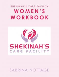 Shekinah's Care Facility Women's Workbook: Women’s Workbook