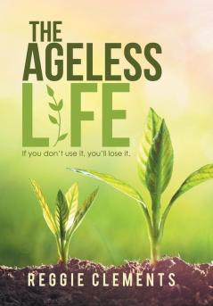 The Ageless Life: If You Don't Use It You'Ll Lose It.