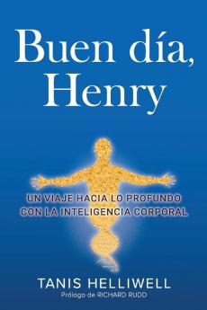Buen Día, Henry: Un Viaje Hacia Lo Profundo Con La Inteligencia Corporal (Spanish Edition)
