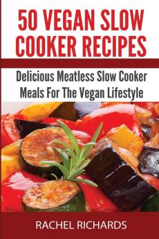 50 Vegan Slow Cooker Recipes: Delicious Meatless Slow Cooker Meals For The Vegan Lifestyle: 2 (7-Day Ketogenic Diet Meal Plan)