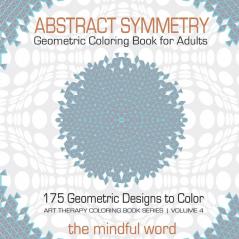 Abstract Symmetry Geometric Coloring Book for Adults: 175+ Creative Geometric Designs Patterns and Shapes to Color for Relaxing and Relieving Stress [Art Therapy Coloring Book Series Volume 4]