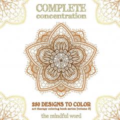 Complete Concentration: 250 Designs to Colour! A Big Book of Mandalas Flowers and Ornamental Designs That Will Keep You Colouring (and Relaxing) a Long Time [150 Pages - 8.5 x 8.5 Inches]