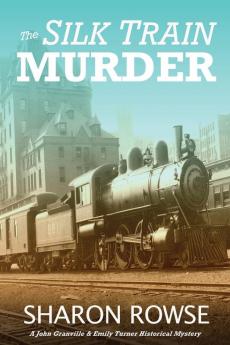 The Silk Train Murder: A John Granville & Emily Turner Historical Mystery: 1 (John Granville & Emily Turner Historical Mysteries)