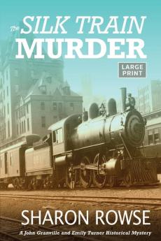 The Silk Train Murder: A John Granville & Emily Turner Historical Mystery: 1 (John Granville & Emily Turner Historical Mysteries: Large Print Edition)