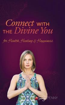 Connect With The Divine You: For Health Healing & Happiness