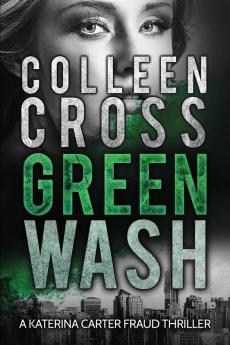 Greenwash: An Environmental Thriller: A totally gripping thriller with a killer twist: 4 (Katerina Carter Fraud Legal Thriller)