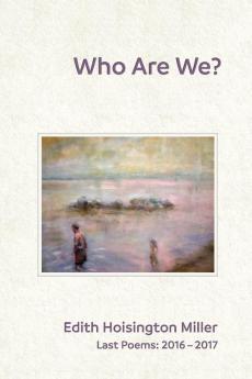 Who Are We?: Last Poems: 2016 - 2017