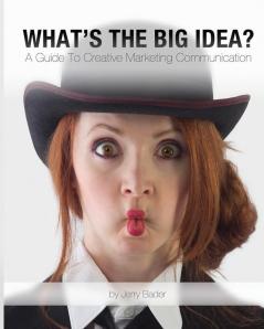 What's The Big Idea?: A Guide To Creative Marketing Communication