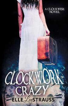 Clockwork Crazy: A Young Adult Time Travel Romance: 5 (Clockwise Collection)