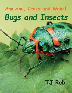 Amazing Crazy and Weird Bugs and Insects: (Age 6 and Above) (Amazing Crazy and Weird Animal Facts)