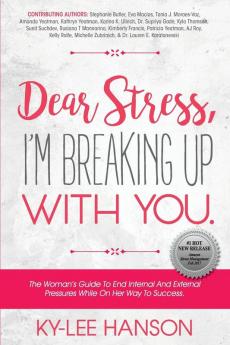 Dear Stress I'm Breaking Up With You: The Woman's Guide To End Internal And External Pressures While On Her Way To Success.: 1 (Dear Women Guide Books)