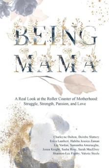 Being Mama: A Real Look at the Roller Coaster of Motherhood: Struggle Strength Passion and Love