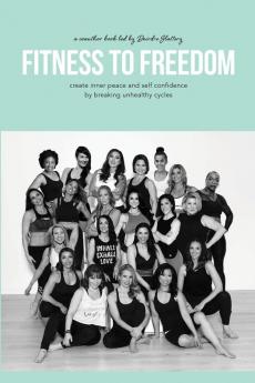 Fitness To Freedom: create inner peace and self confidence by breaking unhealthy cycles