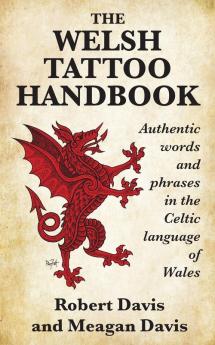 The Welsh Tattoo Handbook: Authentic Words and Phrases in the Celtic Language of Wales