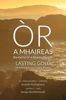 Òr a Mhaireas / Lasting Gold: Bàrdachd Ùr á Albainn Nuaidh / New Nova Scotia Gaelic Poetry (Scots Gaelic Edition)