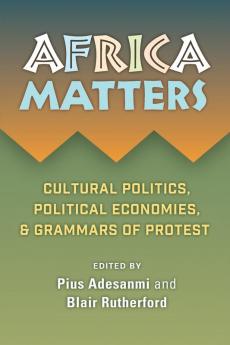 Africa Matters: Cultural Politics Political Economies and Grammars of Protest