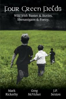 Four Green Fields: Wild Irish Banter & Stories Shenanigans & Poetry.