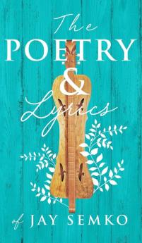 The Poetry and Lyrics of Jay Semko