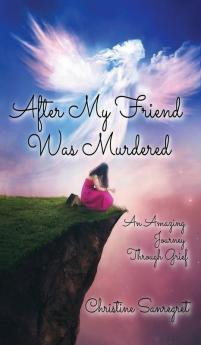 After My Friend was Murdered: An amazing journey through grief