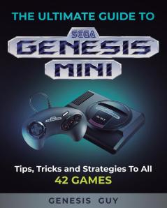 The Ultimate Guide to the Sega Genesis Mini: Tips Tricks and Strategies to All 42 Games