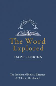 The Word Explored: The Problem of Biblical Illiteracy & What to Do about It