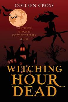 Witching Hour Dead: A Westwick Witches Paranormal Cozy Mystery: 5 (Westwick Witches Cozy Mysteries)