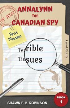 Annalynn the Canadian Spy: Terrible Tissues: 1 (Atcs)