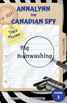 Annalynn the Canadian Spy: Big Brainwashing: 3 (Atcs)