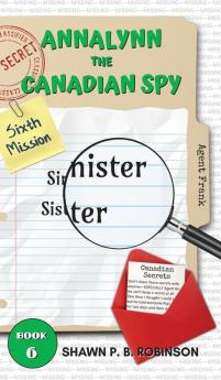 Annalynn the Canadian Spy: Sinister Sister: 6 (Atcs)