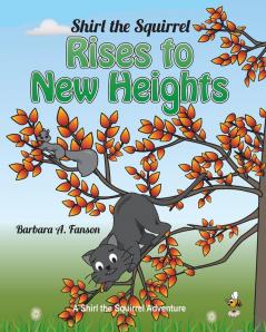 Shirl the Squirrel Rises to New Heights: 1 (Shirl the Squirrel Adventure)