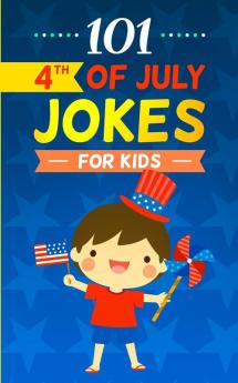 4th of July Jokes: The Patriotic Fourth of July Gift Book for Boys and Girls (Independence Day Joke Book)