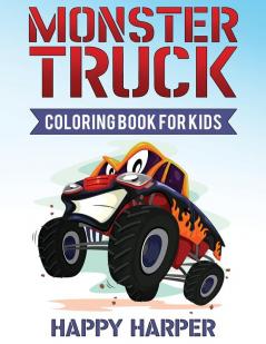 Monster Truck Coloring Book: A Coloring Book for Boys Ages 4-8 Filled With Over 40 Pages of Monster Trucks