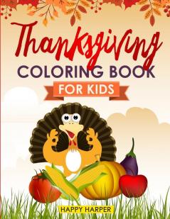 Thanksgiving Coloring Book: The Ultimate Happy Thanksgiving and Fall Harvest Children's Coloring Book (Holiday Coloring Gift Books For Boys & Girls)