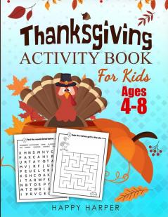 Thanksgiving Activity Book For Kids: A Fun Turkey Day Children's Activity Workbook For Learning Word Search Mazes Crosswords Coloring Pages Dot ... and More! (Kids Version - w/o Answer Sheets)